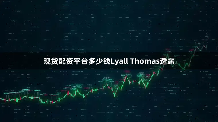 现货配资平台多少钱Lyall Thomas透露