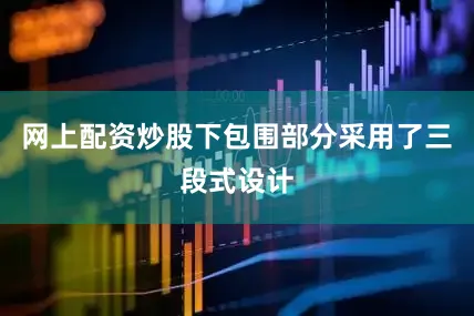 网上配资炒股下包围部分采用了三段式设计