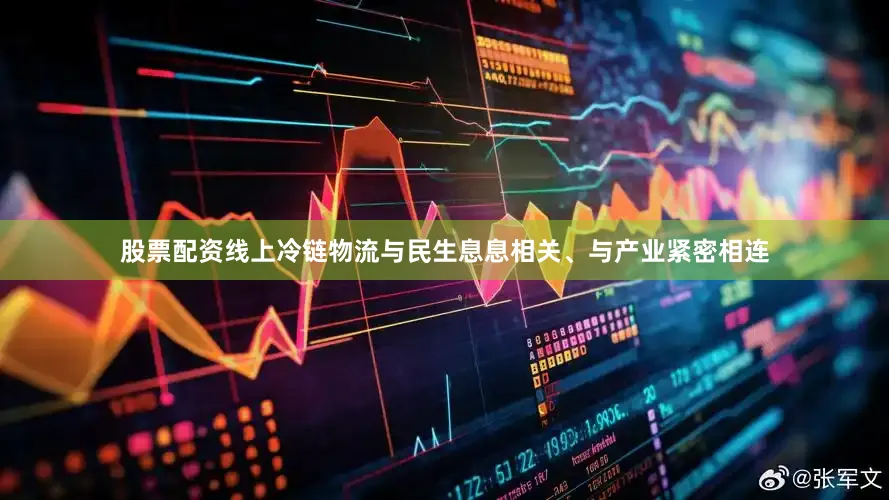 股票配资线上冷链物流与民生息息相关、与产业紧密相连